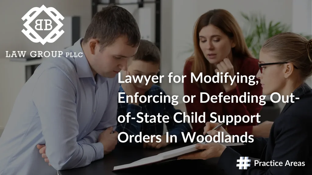 Lawyer for Modifying, Enforcing or Defending Out-of-State Child Support Orders In Woodlands Image